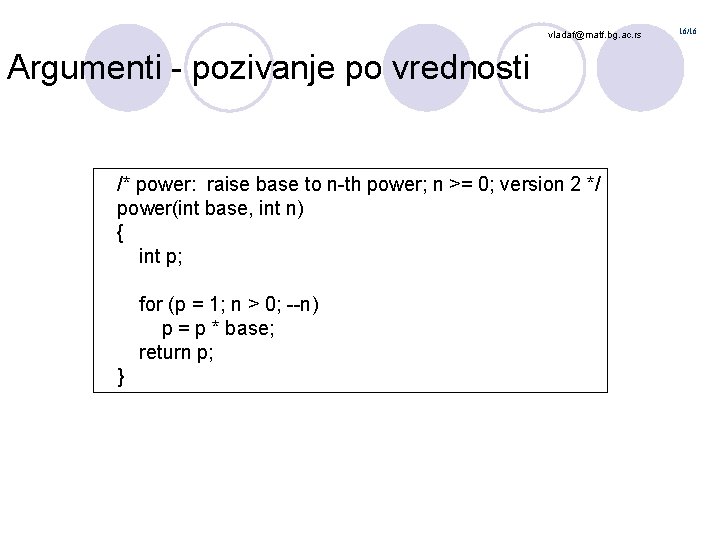 vladaf@matf. bg. ac. rs Argumenti - pozivanje po vrednosti /* power: raise base to