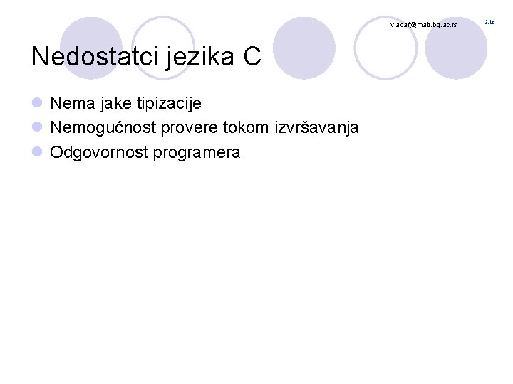 vladaf@matf. bg. ac. rs Nedostatci jezika C l Nema jake tipizacije l Nemogućnost provere