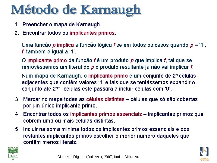 1. Preencher o mapa de Karnaugh. 2. Encontrar todos os implicantes primos Uma função