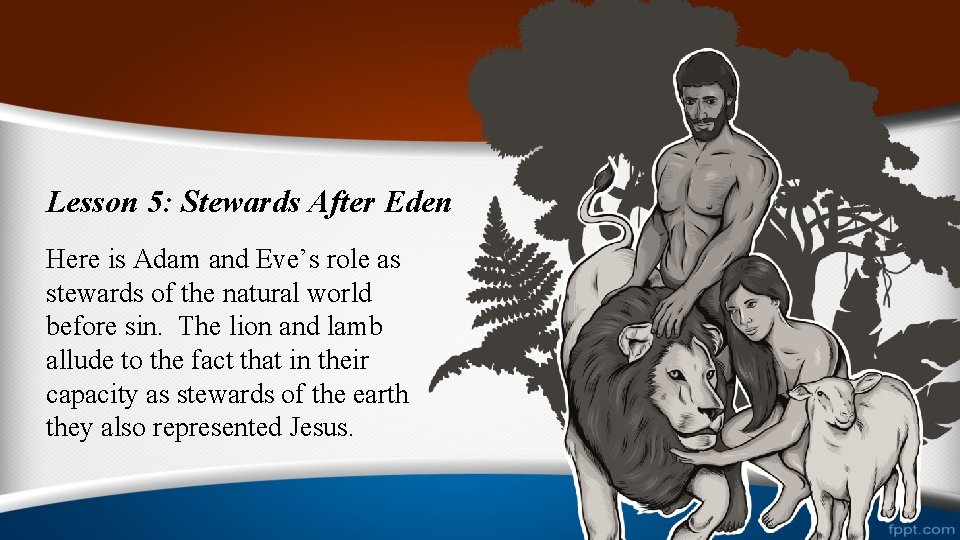 Lesson 5: Stewards After Eden Here is Adam and Eve’s role as stewards of