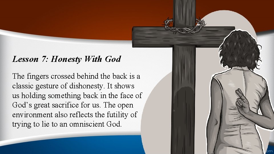 Lesson 7: Honesty With God The fingers crossed behind the back is a classic