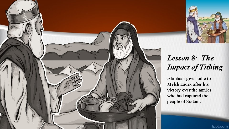 Lesson 8: The Impact of Tithing Abraham gives tithe to Melchizadek after his victory