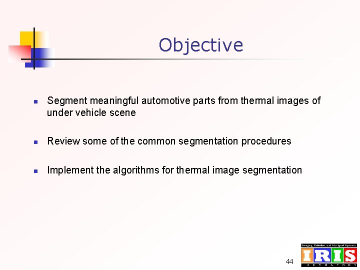 Objective n Segment meaningful automotive parts from thermal images of under vehicle scene n