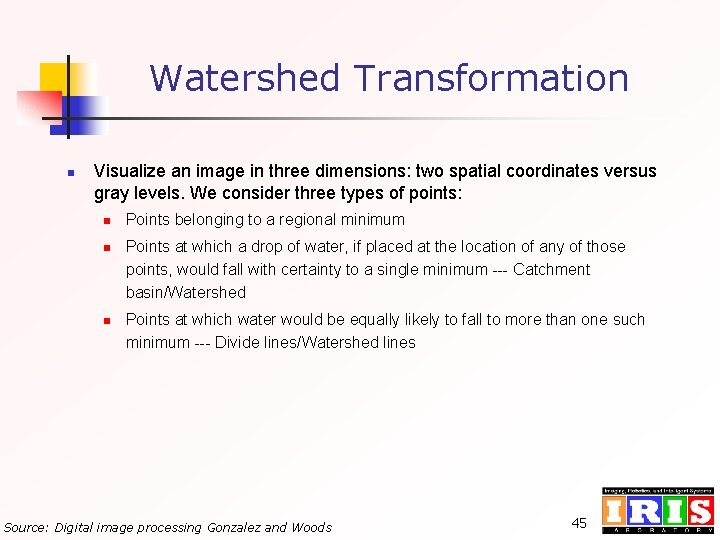 Watershed Transformation n Visualize an image in three dimensions: two spatial coordinates versus gray