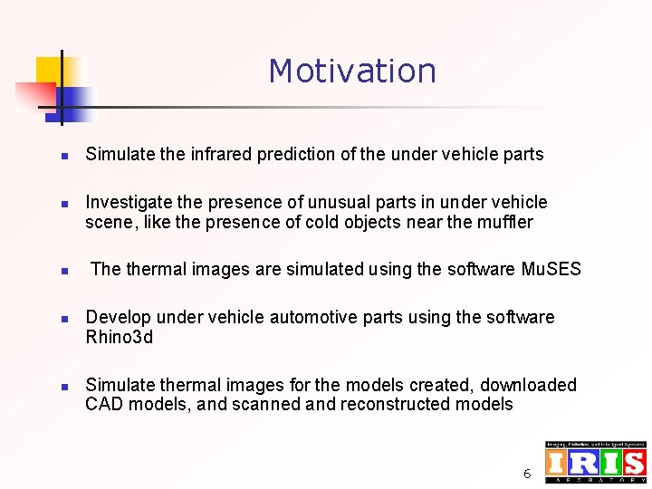 Motivation n n Simulate the infrared prediction of the under vehicle parts Investigate the