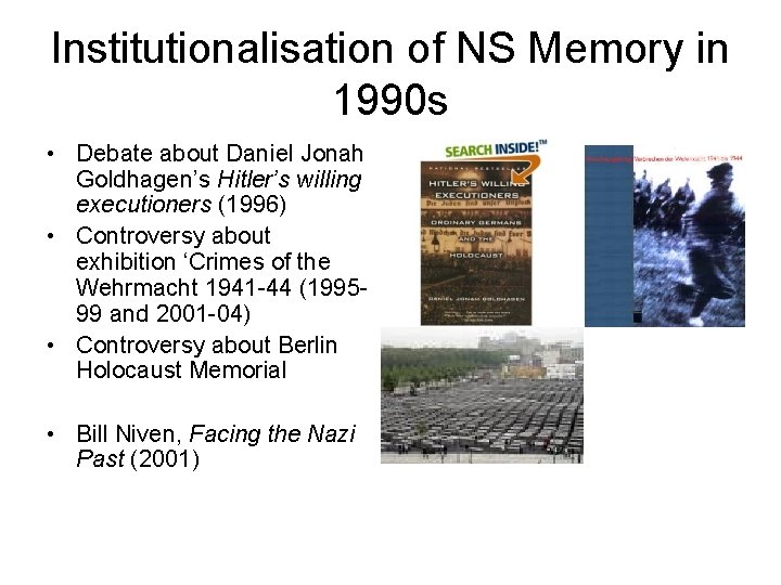 Institutionalisation of NS Memory in 1990 s • Debate about Daniel Jonah Goldhagen’s Hitler’s