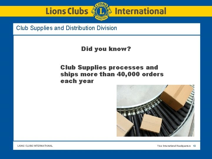 Club Supplies and Distribution Division Did you know? Club Supplies processes and ships more