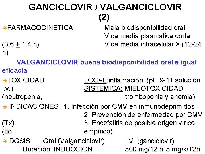 GANCICLOVIR / VALGANCICLOVIR (2) èFARMACOCINETICA Mala biodisponibilidad oral Vida media plasmática corta Vida media