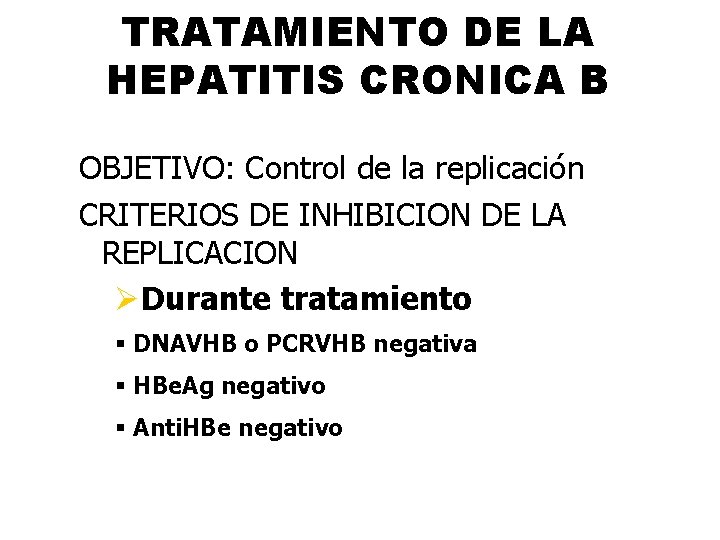 TRATAMIENTO DE LA HEPATITIS CRONICA B OBJETIVO: Control de la replicación CRITERIOS DE INHIBICION