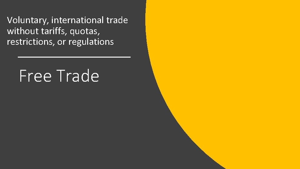 Voluntary, international trade without tariffs, quotas, restrictions, or regulations Free Trade 