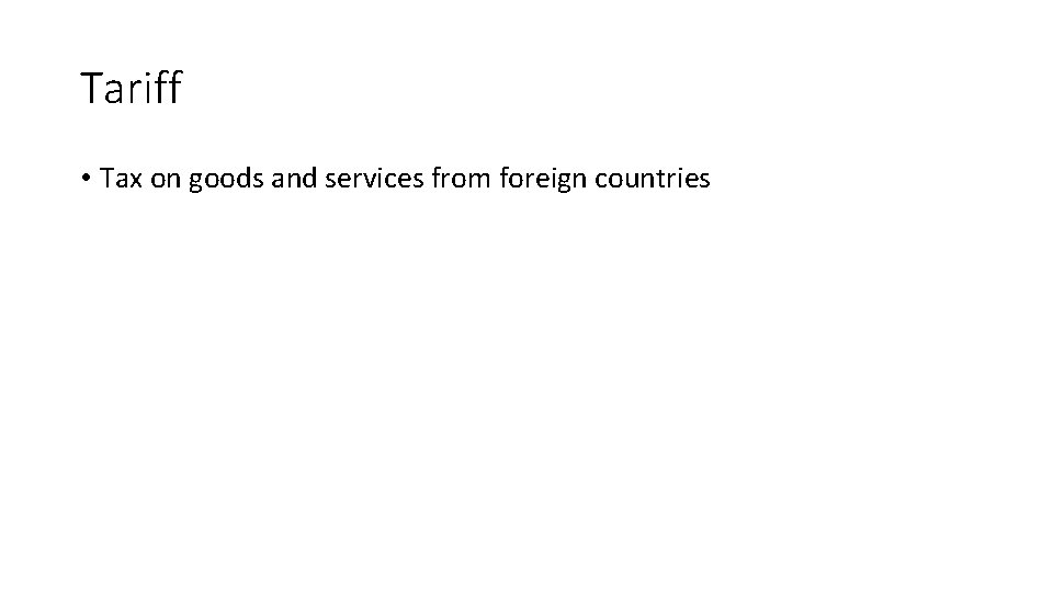 Tariff • Tax on goods and services from foreign countries 
