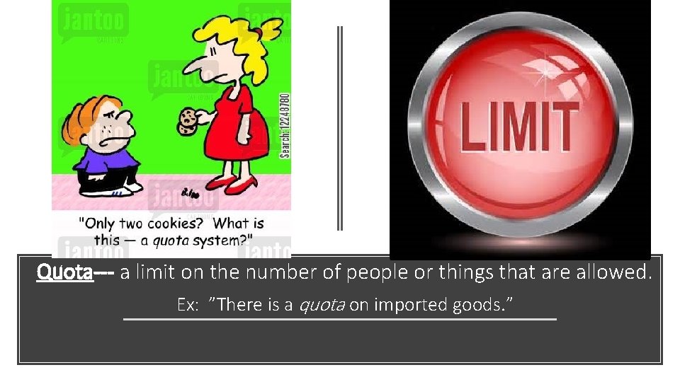 Quota--- a limit on the number of people or things that are allowed. Ex: