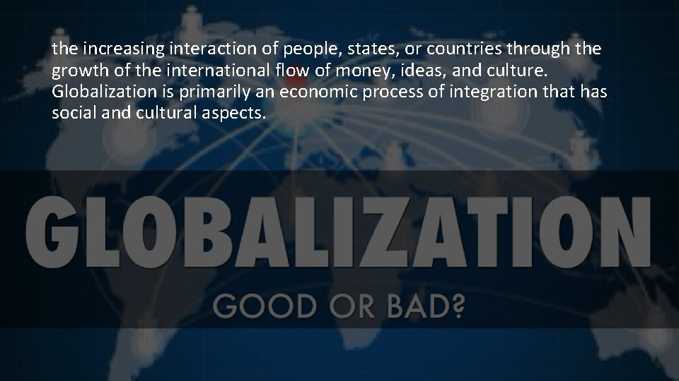 the increasing interaction of people, states, or countries through the growth of the international