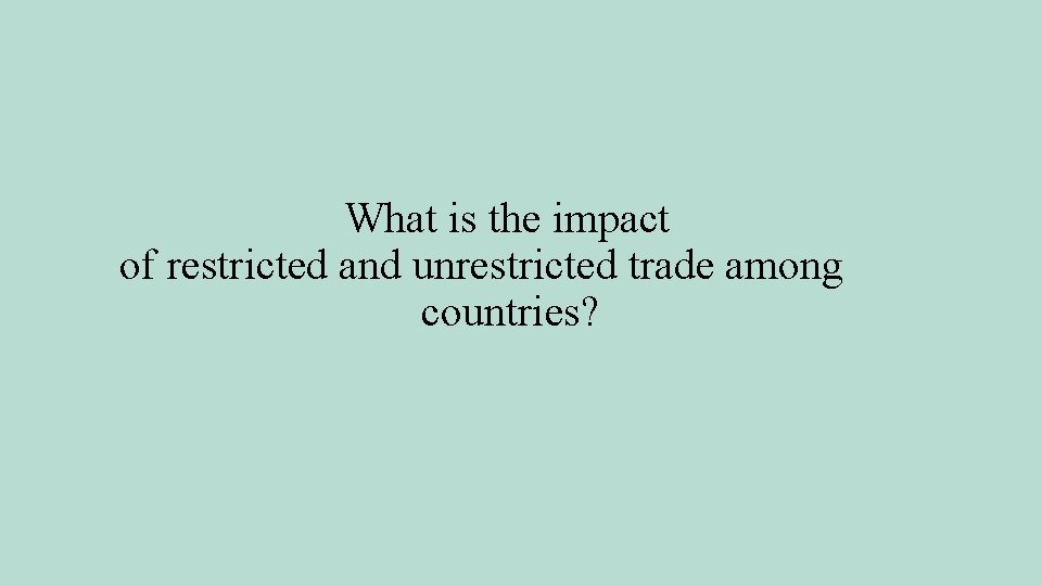 What is the impact of restricted and unrestricted trade among countries? 