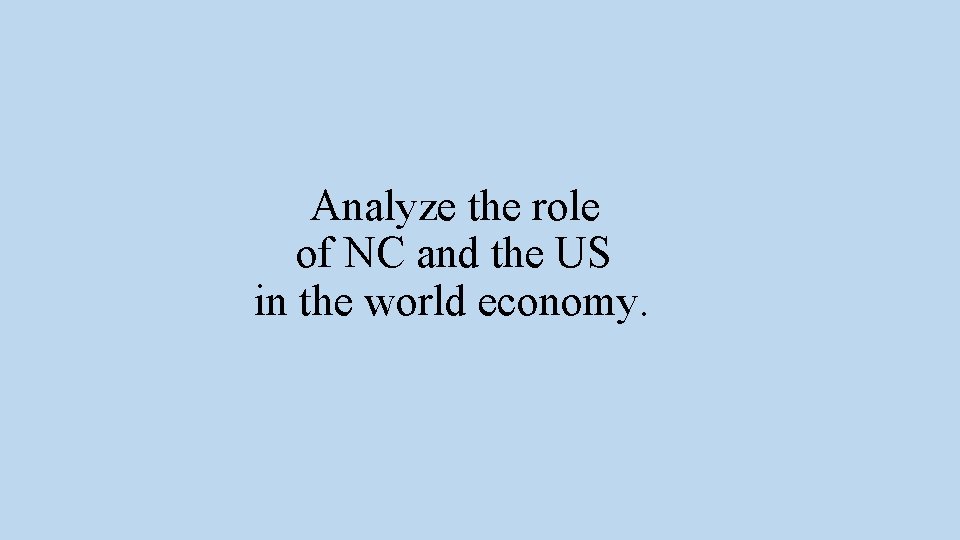 Analyze the role of NC and the US in the world economy. 