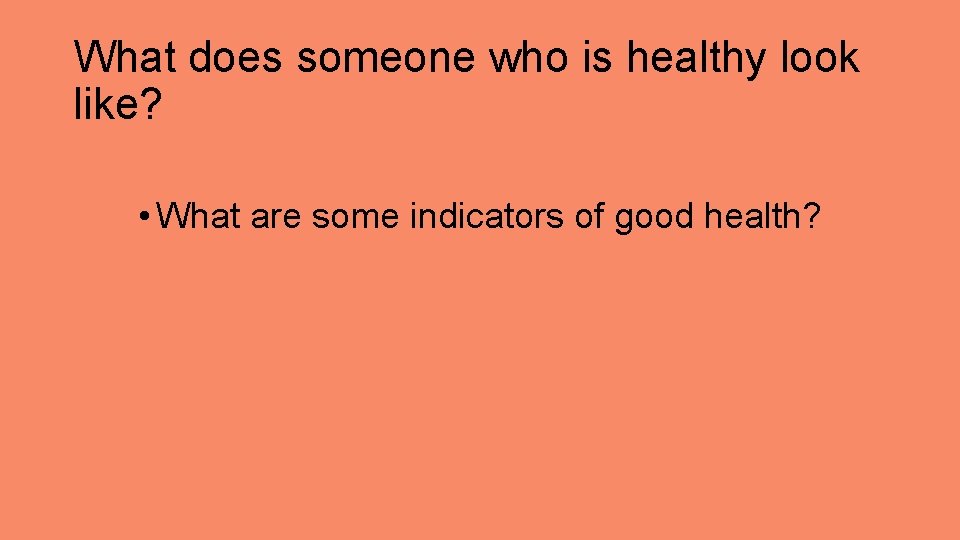What does someone who is healthy look like? • What are some indicators of
