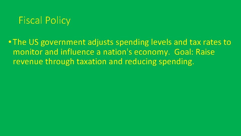 Fiscal Policy • The US government adjusts spending levels and tax rates to monitor