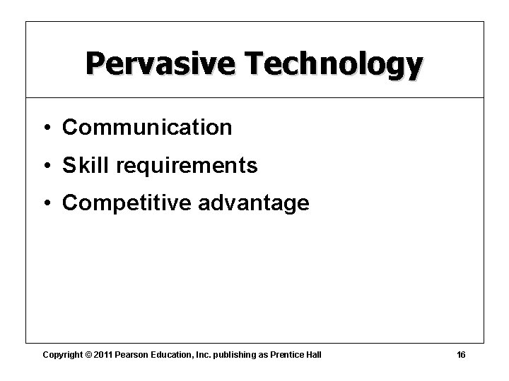 Pervasive Technology • Communication • Skill requirements • Competitive advantage Copyright © 2011 Pearson