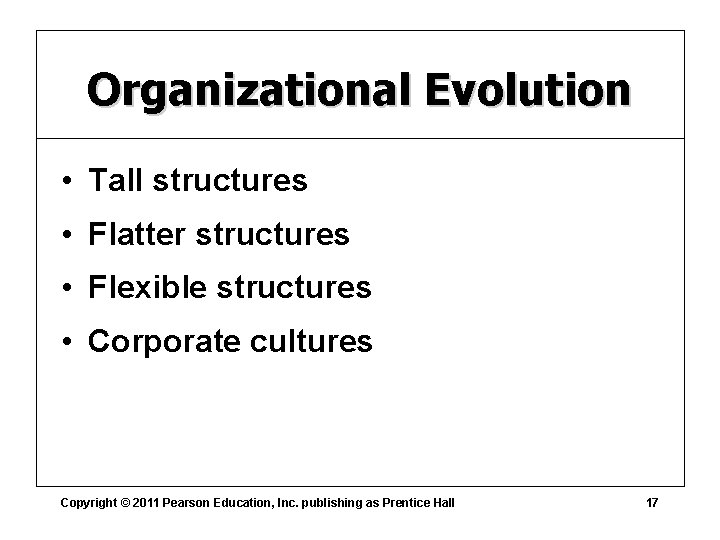 Organizational Evolution • Tall structures • Flatter structures • Flexible structures • Corporate cultures