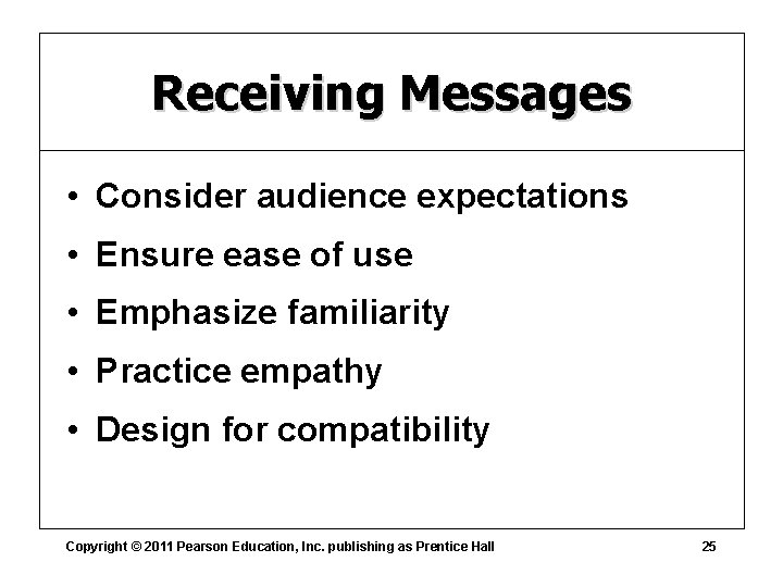 Receiving Messages • Consider audience expectations • Ensure ease of use • Emphasize familiarity