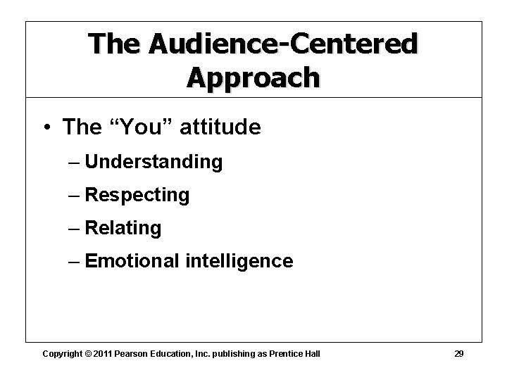 The Audience-Centered Approach • The “You” attitude – Understanding – Respecting – Relating –