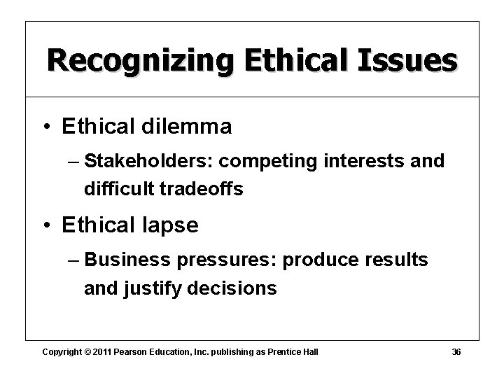 Recognizing Ethical Issues • Ethical dilemma – Stakeholders: competing interests and difficult tradeoffs •