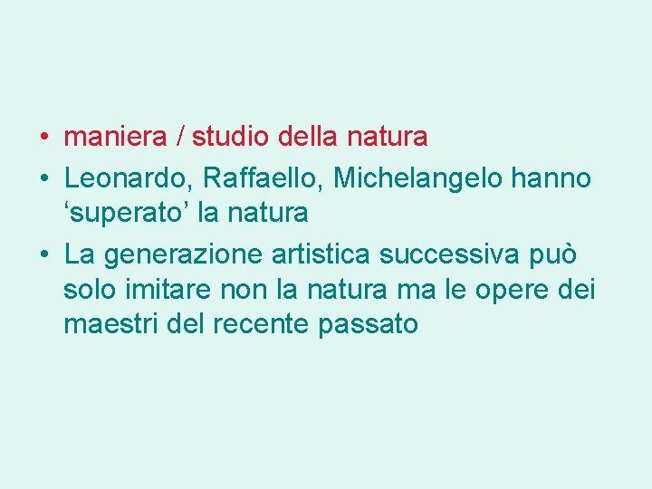  • maniera / studio della natura • Leonardo, Raffaello, Michelangelo hanno ‘superato’ la