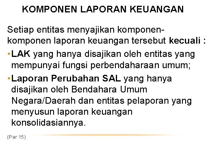 KOMPONEN LAPORAN KEUANGAN Setiap entitas menyajikan komponen laporan keuangan tersebut kecuali : • LAK