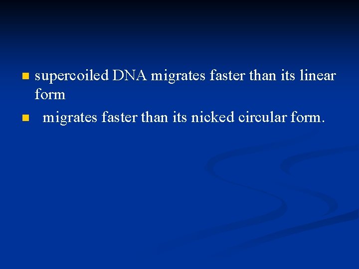 n n supercoiled DNA migrates faster than its linear form migrates faster than its