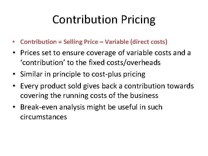 Contribution Pricing • Contribution = Selling Price – Variable (direct costs) • Prices set