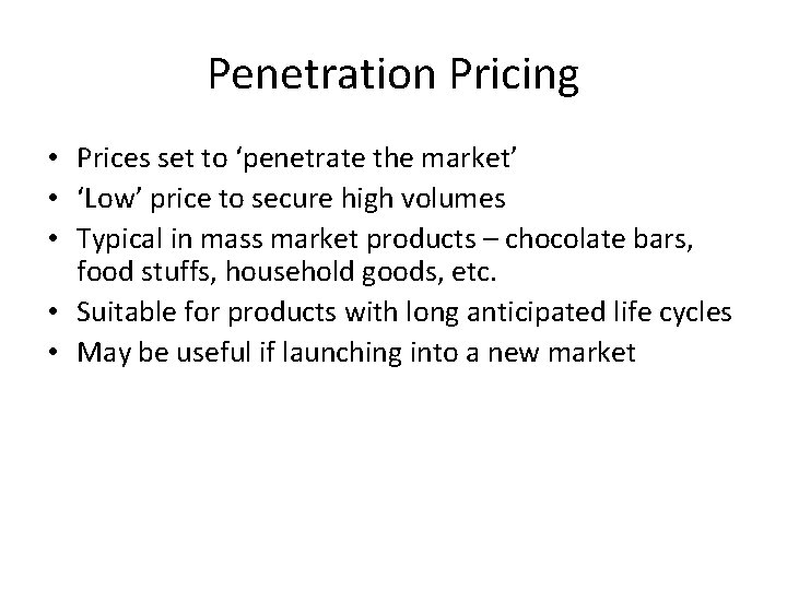 Penetration Pricing • Prices set to ‘penetrate the market’ • ‘Low’ price to secure