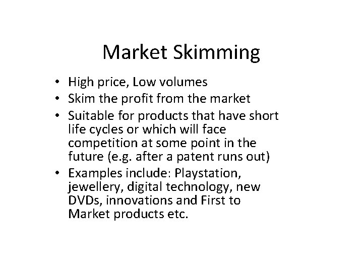 Market Skimming • High price, Low volumes • Skim the profit from the market