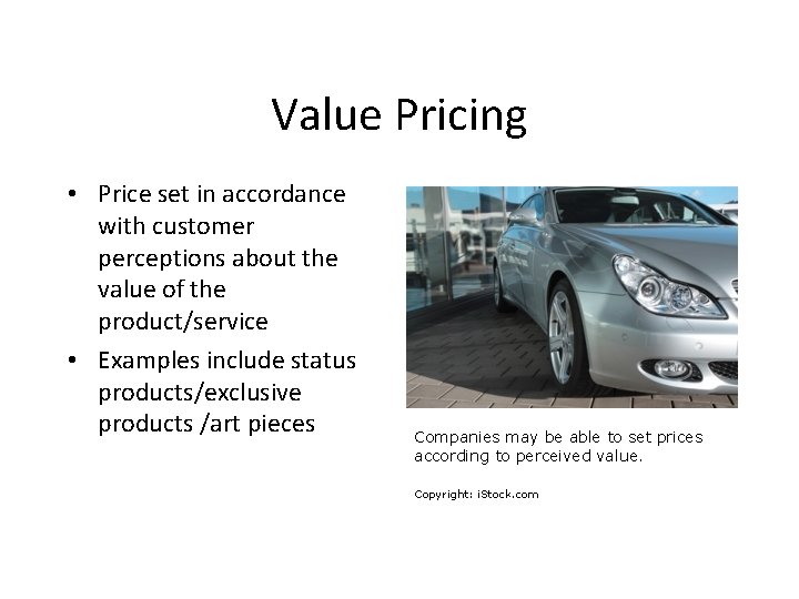 Value Pricing • Price set in accordance with customer perceptions about the value of