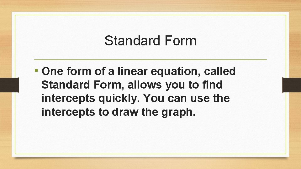 Standard Form • One form of a linear equation, called Standard Form, allows you