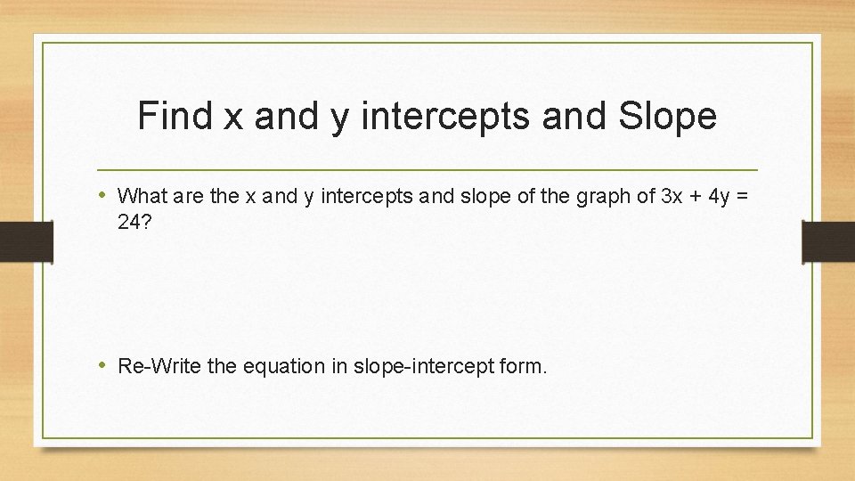 Find x and y intercepts and Slope • What are the x and y