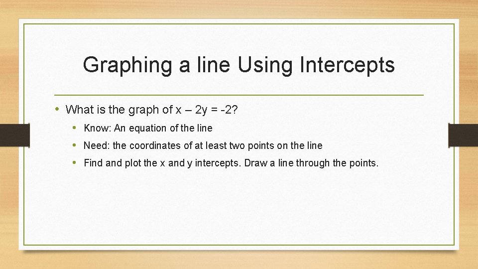 Graphing a line Using Intercepts • What is the graph of x – 2