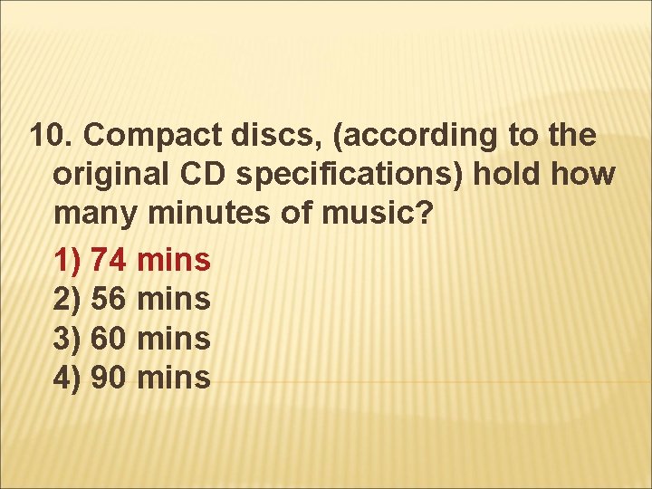 10. Compact discs, (according to the original CD specifications) hold how many minutes of