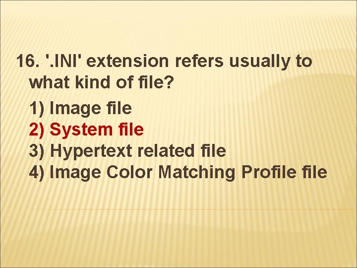 16. '. INI' extension refers usually to what kind of file? 1) Image file