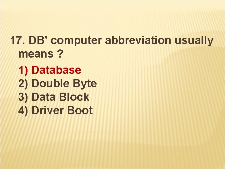 17. DB' computer abbreviation usually means ? 1) Database 2) Double Byte 3) Data