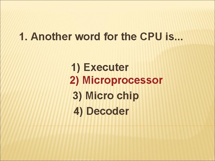 1. Another word for the CPU is. . . 1) Executer 2) Microprocessor 3)