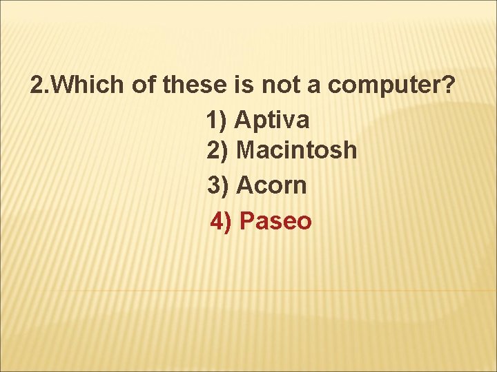 2. Which of these is not a computer? 1) Aptiva 2) Macintosh 3) Acorn