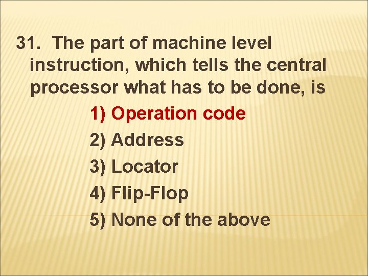 31. The part of machine level instruction, which tells the central processor what has