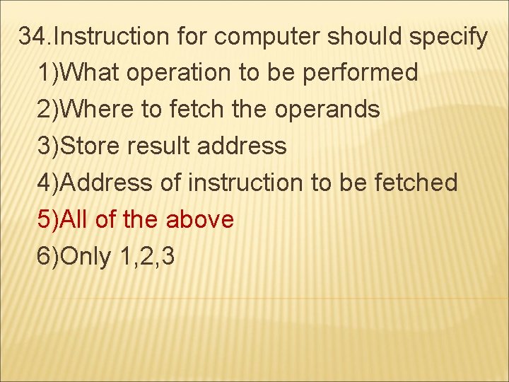 34. Instruction for computer should specify 1)What operation to be performed 2)Where to fetch