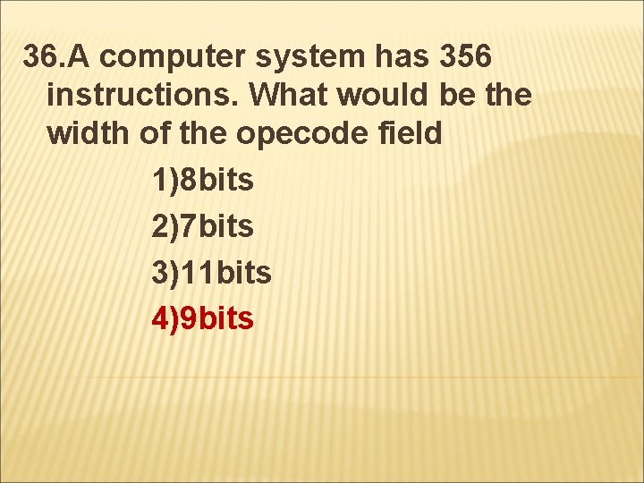 36. A computer system has 356 instructions. What would be the width of the