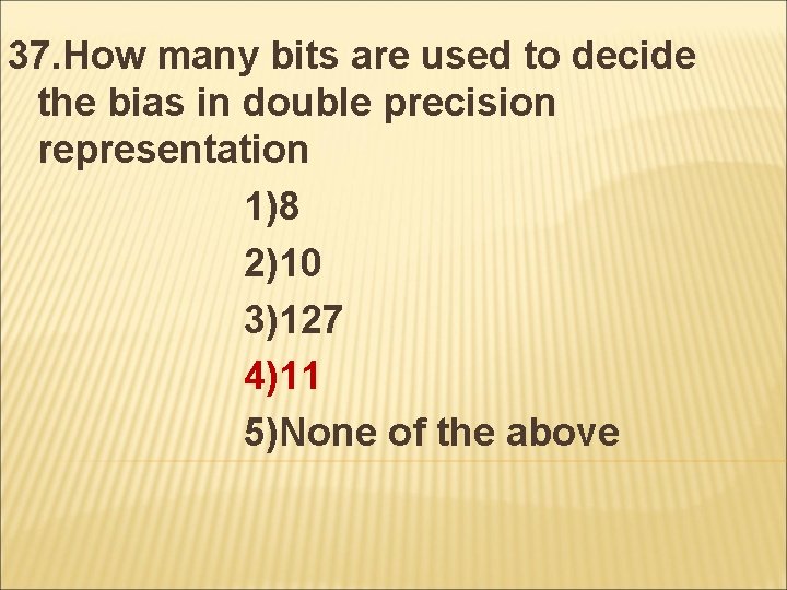 37. How many bits are used to decide the bias in double precision representation