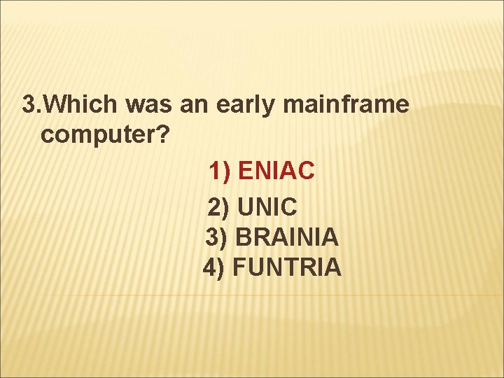3. Which was an early mainframe computer? 1) ENIAC 2) UNIC 3) BRAINIA 4)