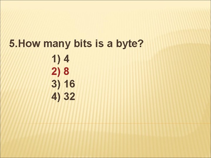5. How many bits is a byte? 1) 4 2) 8 3) 16 4)