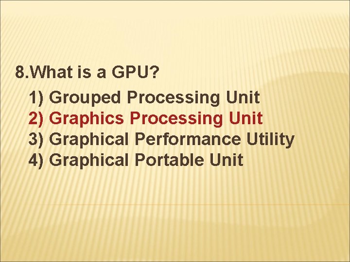 8. What is a GPU? 1) Grouped Processing Unit 2) Graphics Processing Unit 3)