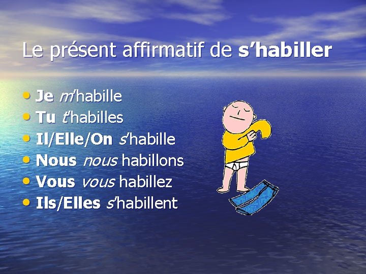 Le présent affirmatif de s’habiller • Je m’habille • Tu t’habilles • Il/Elle/On s’habille