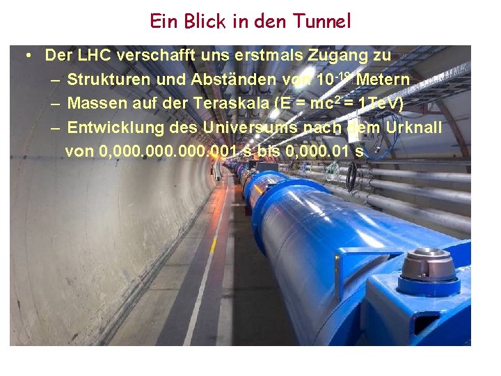 Ein Blick in den Tunnel • Der LHC verschafft uns erstmals Zugang zu –